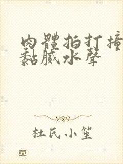 肉体拍打撞击出黏腻水声