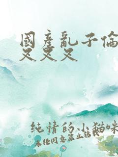 国产乱子伦农村叉叉叉