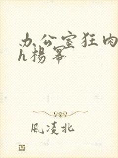 办公室狂肉校花h杨幂