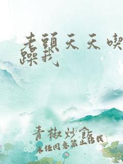 老头天天吃我奶躁我