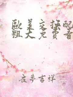 欧美交换配乱吟粗大免费看