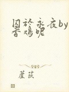 囚于永夜by麦香鸡呢