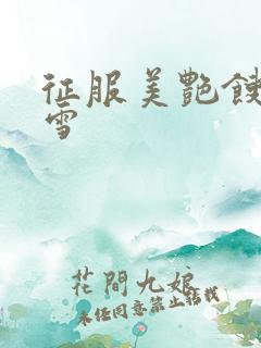 征服美艳馊子赵雪