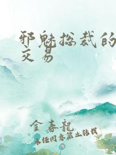 邪魅总裁的冷酷交易