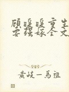 顾暖暖重生嫡女要强嫁全文免费阅读