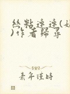 丝粘连连(姐弟)作者归寻