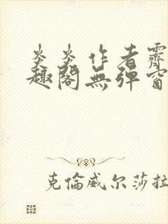 炎炎作者霁晚笔趣阁无弹窗