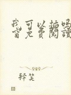 我可以插吗无弹窗免费阅读