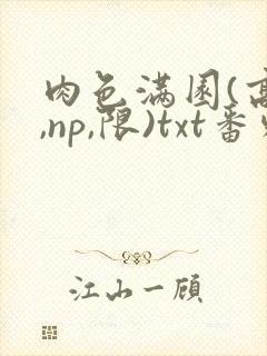 肉色满园(高h,np,限)txt番外篇