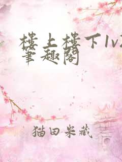 楼上楼下1v2笔趣阁