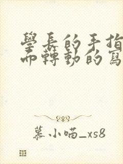 学长的手指在里面转动的写作业呢