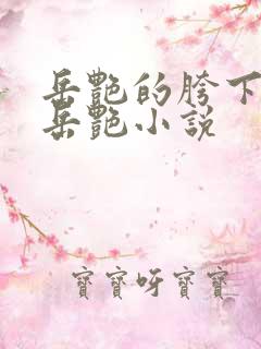 岳艳的胯下做爰岳艳小说