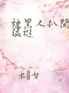 被黑人扒开双腿猛进