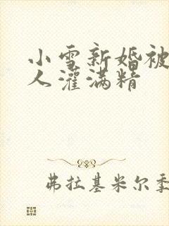 小雪新婚被全村人灌满精