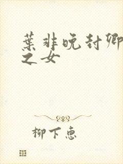 叶非晚封卿将军之女