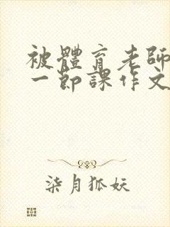 被体育老师C了一节课作文课渺渺