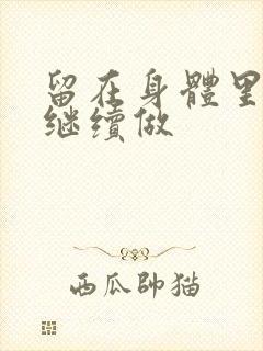 留在身体里早上继续做