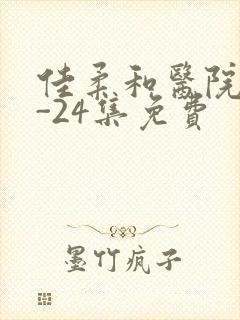 佳柔和医院长1-24集免费