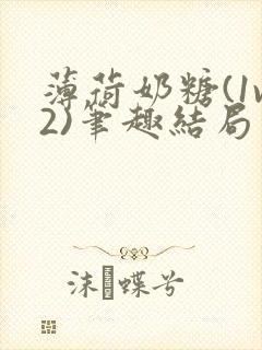 薄荷奶糖(1v2)笔趣结局