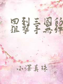 回到三国的特种狙击手无弹窗