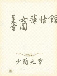 美女薄情馆无限看图