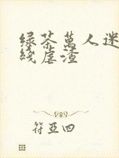 绿茶万人迷他在线虐渣