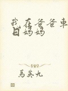 我在爸爸车后坐日妈妈