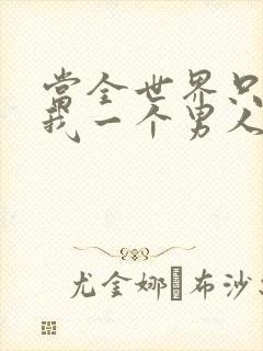 当全世界只剩下我一个男人时