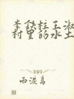 李铁柱王淑兰李村里的水土养人