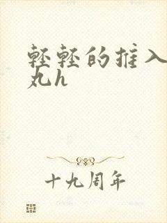 轻轻的推入合欢丸h