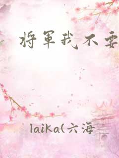 将军我不要你了