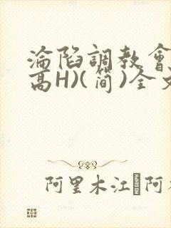 沦陷调教会所(高H)(简)全文