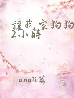 让我家狗狗X了2小时