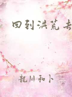 回到洪荒去泡妞