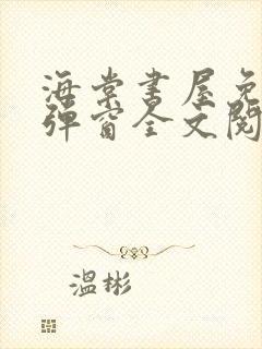 海棠书屋免费无弹窗全文阅读