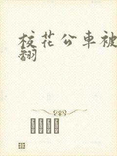 校花公车被强爽翻