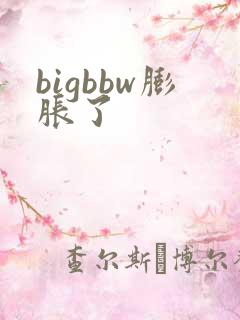 bigbbw膨胀了