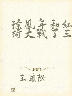 徐凤年和红薯龙椅大战了三天