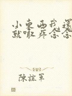 小东西我还没动就喊疼念念