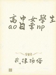 高中女学生挨cao日常np