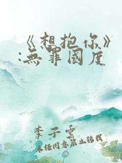 《想抱你》作者:无罪国度