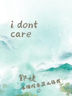i dont care