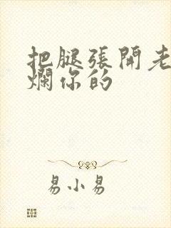 把腿张开老子臊烂你的