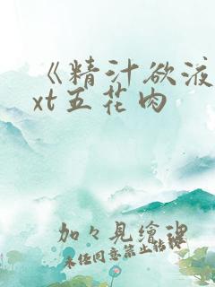 《精汁欲液》txt五花肉