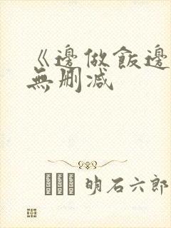 《边做饭边躁》无删减