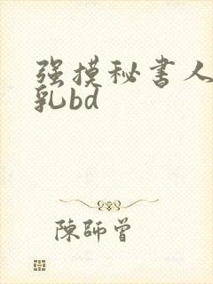 强摸秘书人妻大乳bd