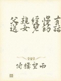 父亲缓慢有力挺送女儿的话30字