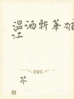 温酒斩华雄黑龙江