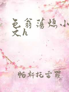 色翁荡熄小说全文h