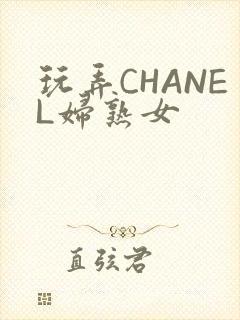 玩弄CHANEL妇熟女